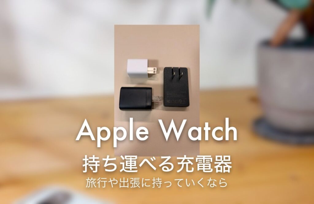 Apple Watch 持ち運べる充電器 旅行や出張に持っていくなら