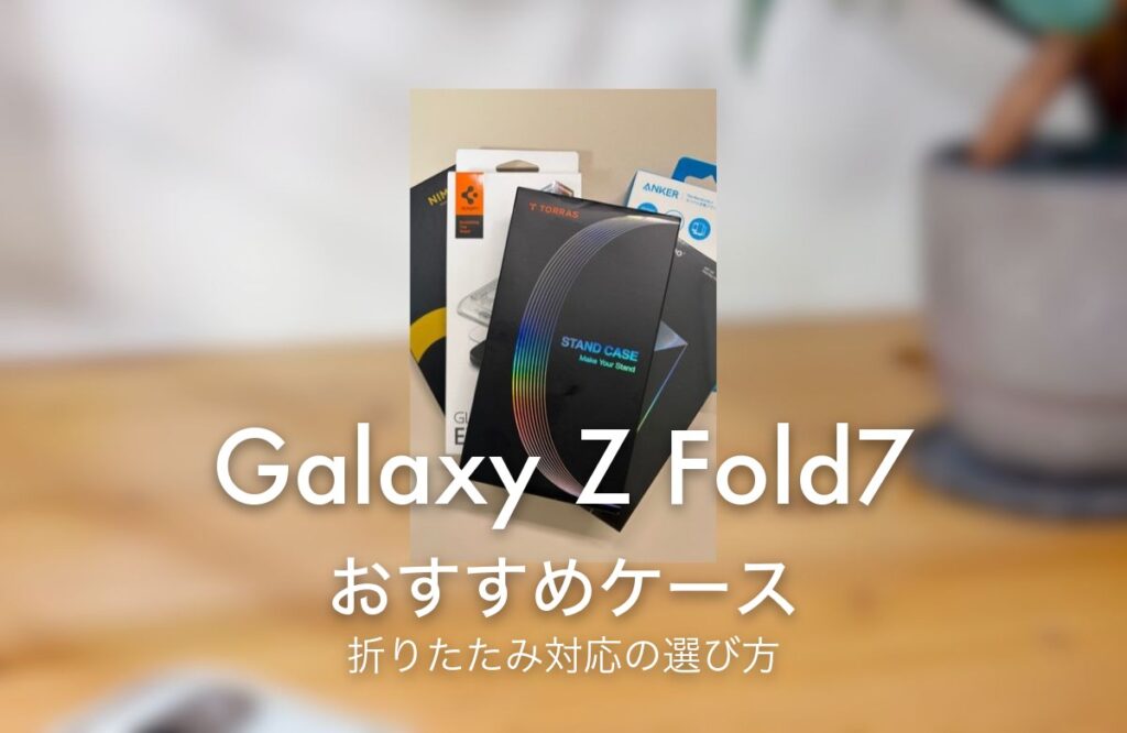 Galaxy Z Fold7 おすすめケース 折りたたみ対応の選び方
