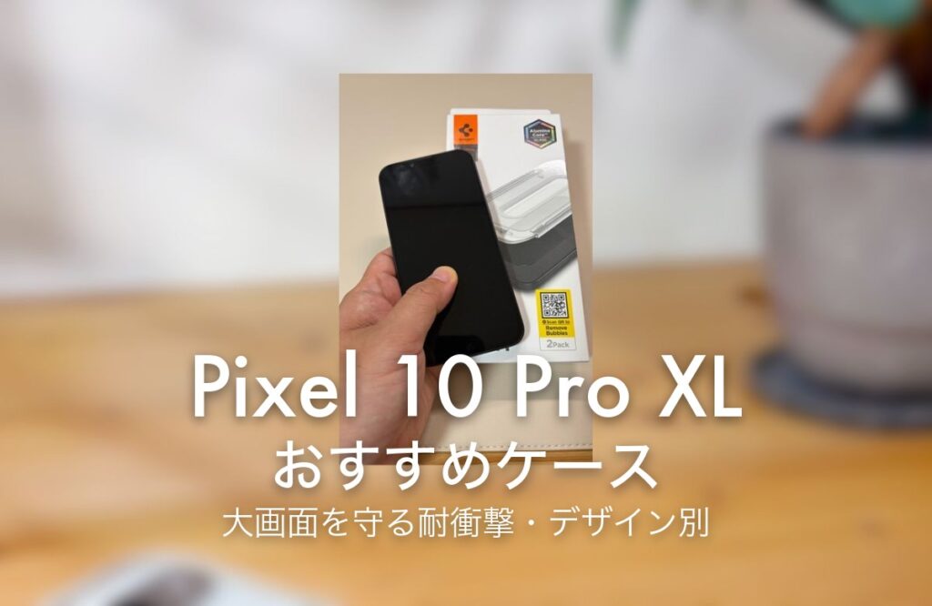 Pixel 10 Pro XL おすすめケース 大画面を守る耐衝撃・デザイン別
