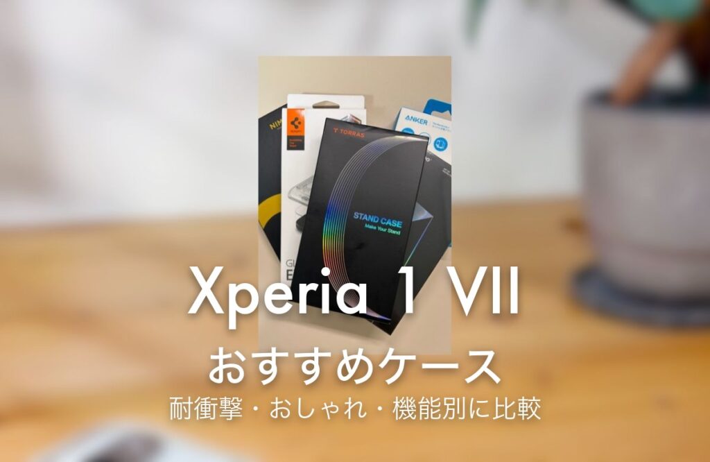 Xperia 1 VII おすすめケース 耐衝撃・おしゃれ・機能別に比較