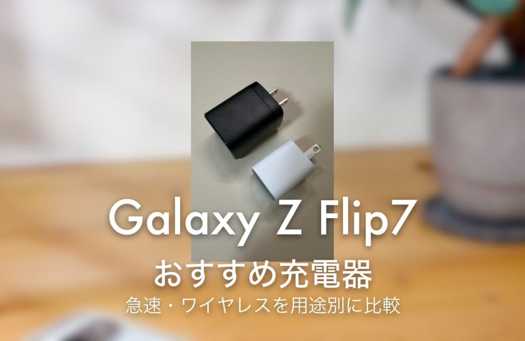 Galaxy Z Flip7 おすすめ充電器 急速・ワイヤレスを用途別に比較