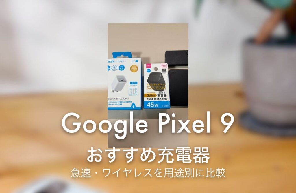 Google Pixel 9 おすすめ充電器 急速・ワイヤレスを用途別に比較