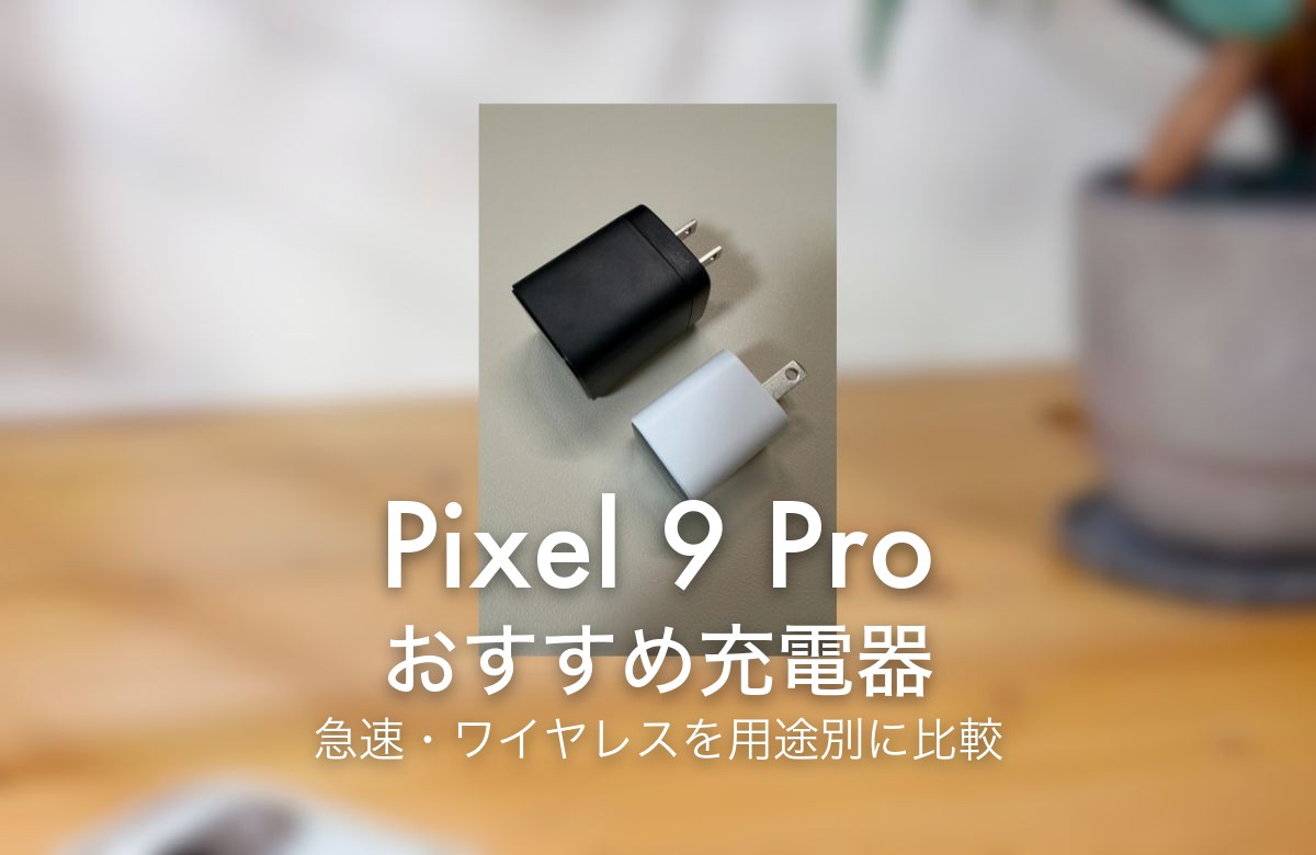 Pixel 9 Pro おすすめ充電器 急速・ワイヤレスを用途別に比較