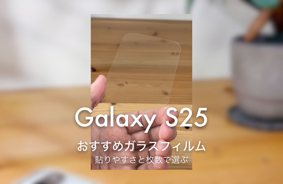 Galaxy S25 おすすめガラスフィルム 貼りやすさと枚数で選ぶ