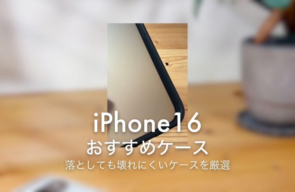 iPhone16 おすすめケース 落としても壊れにくいケースを厳選