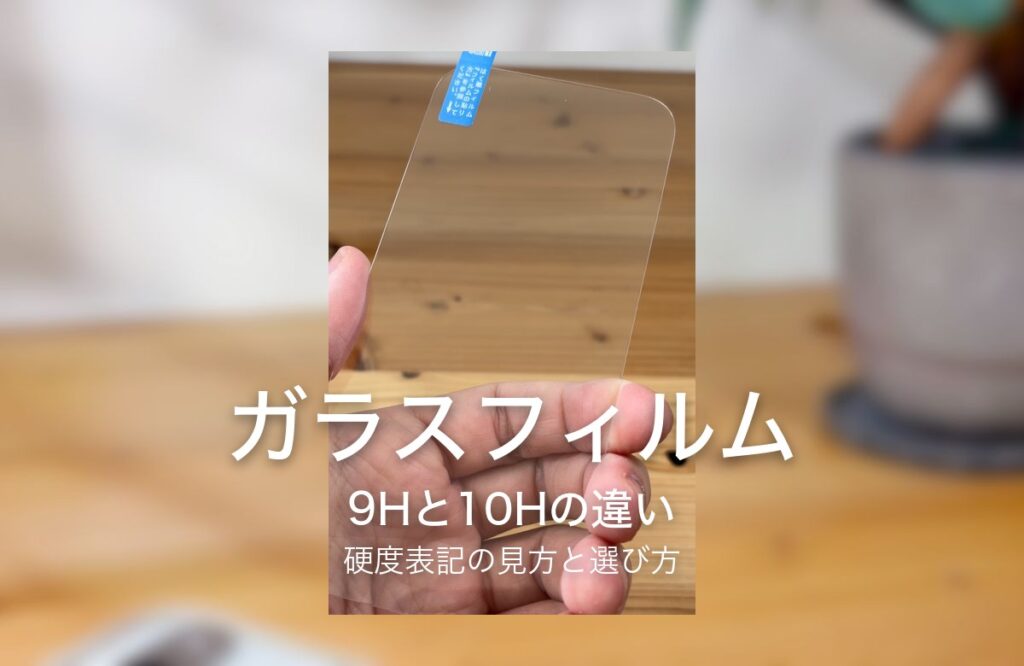 ガラスフィルム 9Hと10Hの違い 硬度表記の見方と選び方