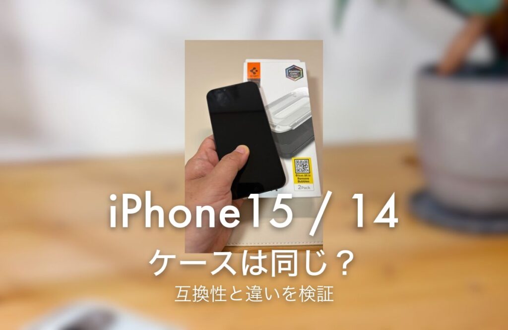 iPhone15 / 14 ケースは同じ？ 互換性と違いを検証