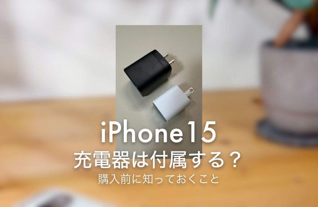 iPhone15 充電器は付属する？ 購入前に知っておくこと