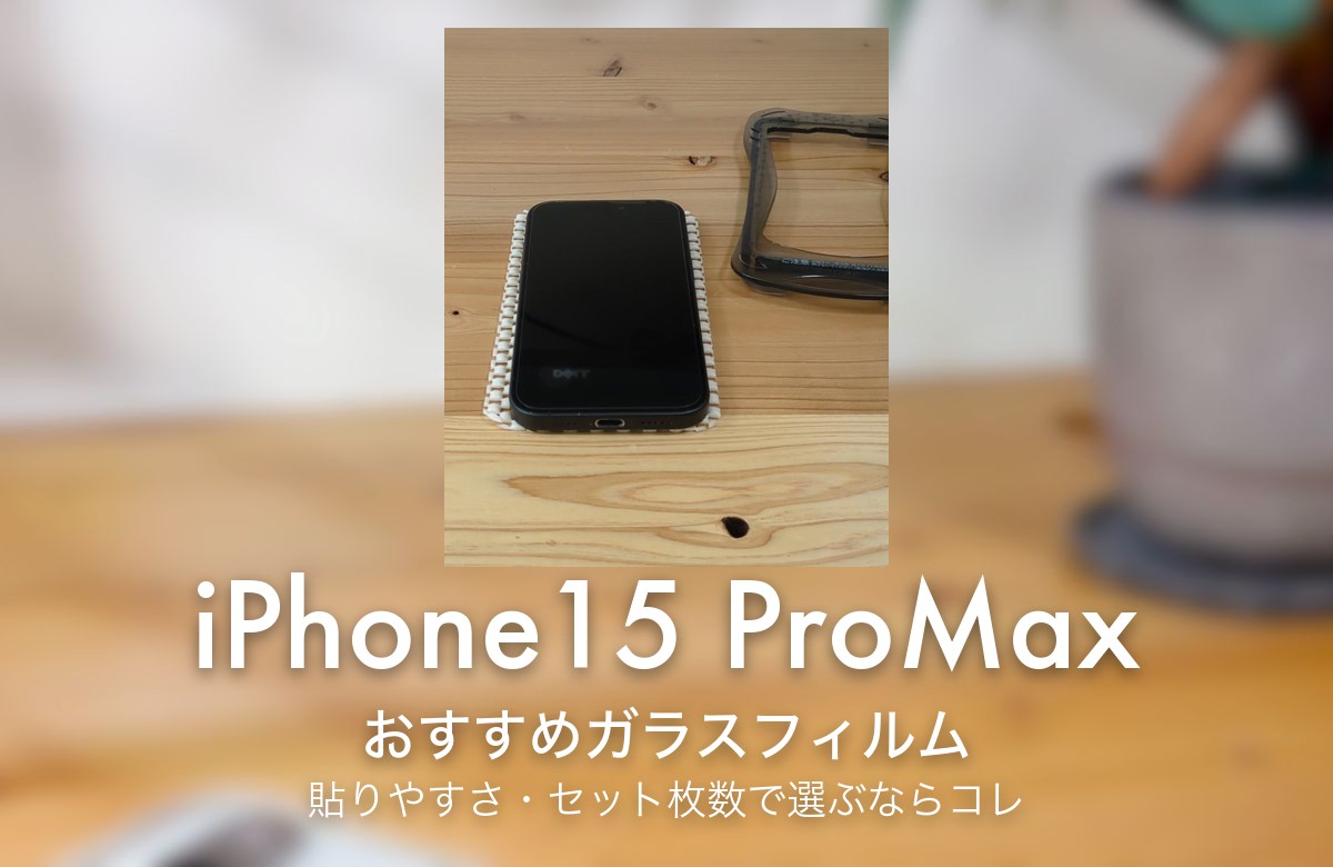 iPhone15 ProMax おすすめガラスフィルム 貼りやすさ・セット枚数で選ぶならコレ