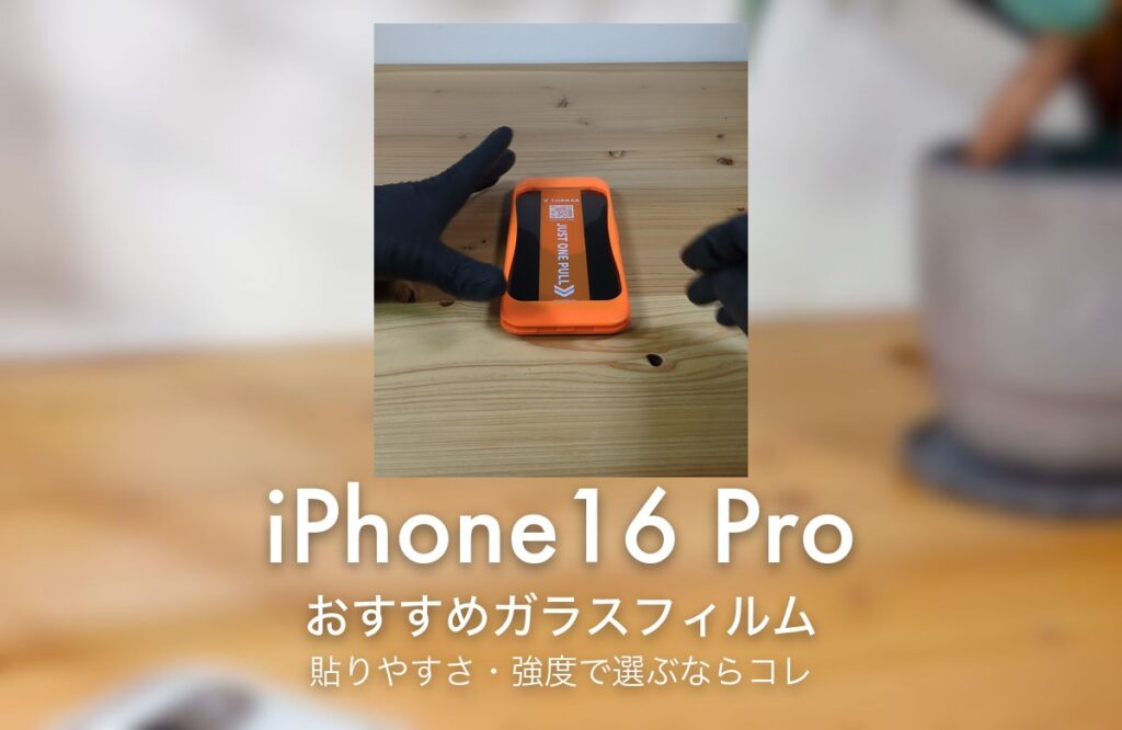 iPhone16 Pro おすすめガラスフィルム 貼りやすさ・強度で選ぶならコレ